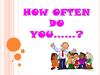 How often do you