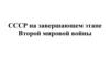 СССР на завершающем этапе Второй Мировой войны