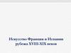 Искусство Франции и Испании рубежа XVIII - XIX века