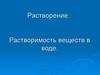 Растворение. Растворимость веществ в воде