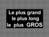 Le plus grand. Le plus long. Le plus gros