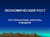 Экономический рост, его показатели, факторы и модели