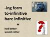 Ing form, to-infinitive, bare infinitive