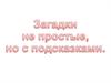 Загадки непростые, а с подсказками