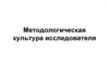 Методологическая культура исследователя