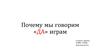 Почему мы говорим «ДА» играм