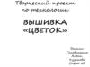 Творческий проект по технологии. Вышивка «Цветок»