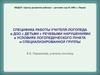 Специфика работы учителя-логопеда с детьми с речевыми нарушениями в условиях логопедического пункта и специализированной группы