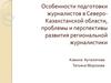 Особенности подготовки журналистов в Северо-Казахстанской области, проблемы и перспективы развития региональной журналистики