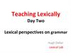 Teaching Lexically Day Two. Lexical perspectives on grammar