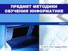 Предмет методики обучения информатике