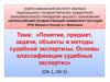 Понятие, предмет, задачи, объекты и методы судебной экспертизы. Основы классификации судебных эксперти