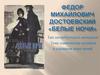 Федор Михайлович Достоевский «Белые ночи». Тип петербургского мечтателя. Тема одиночества человека в страшном мире ночей