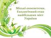 Міські екосистеми. Екологічний стан найбільших міст України