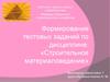 Формирование тестовых заданий по дисциплине: «Строительное материаловедение»