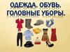 Одежда. Обувь. Головные уборы