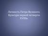 Личность Петра Великого. Культура первой четверти XVIII века