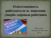 Ответственность работодателя за  нанесение ущерба здоровью работника