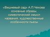 «Вишневый сад» А.П.Чехова: основные образы, символический смысл названия, художественные особенности пьесы