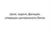 Цели, задачи, функции, операции центрального банка