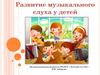Развитие музыкального слуха у детей