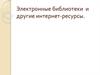 Электронные библиотеки  и другие интернет-ресурсы