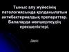 Тыныс алу жүйесінің патологиясында қолданылатын антибактериалдық препараттар. Балаларда мөлшерлеудің ерекшеліктері