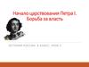 Предпосылки петровских преобразований. Начало царствования Петра I. Борьба за власть