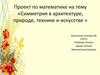 Проект по математике на тему «Симметрия в архитектуре, природе, технике и искусстве»