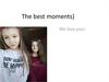 The best moments. We love you