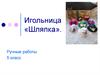 Игольница шляпка (ручные работы, 5 класс)