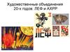 Художественные объединения 20-х годов: ЛЕФ и АХРР