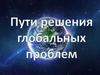 Пути решения глобальных проблем