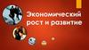 Экономический рост и развитие