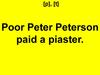 [p], [t] Poor Peter Peterson paid a piaster