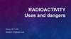 Radioactivity. Uses and dangers