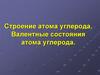 Строение атома углерода. Валентные состояния атома углерода
