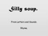 Silly soup.. From Letters and Sounds. Rhyme