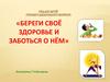 Береги свое здоровье и заботься о нем