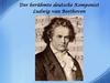 Der berühmte deutsche Komponist Ludwig van Beethoven