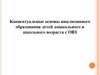 Концептуальные основы инклюзивного образования детей дошкольного и школьного возраста с ОВЗ