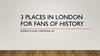 3 places in london for fans of history