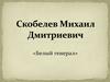 Скобелев Михаил Дмитриевич/ «Белый генерал»