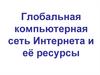 Глобальная компьютерная сеть Интернета и её ресурсы
