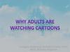 Why Adults Are Watching Cartoons