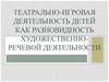 Театрально-игровая деятельность детей как разновидность художественно- речевой деятельности