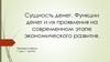 Сущность денег. Функции денег и их проявления на современном этапе экономического развития