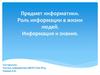 Предмет информатики. Роль информации в жизни людей. Информация и знания
