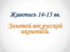 Живопись 14-15 веков. Золотой век русской иконописи