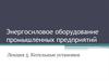 Энергосиловое оборудование промышленных предприятий. Котельные установки